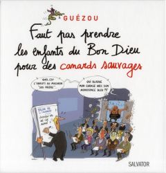 FAUT PAS PRENDRE LES ENFANTS DU BON DIEU POUR DES CANARDS SAUVAGES - GUEZOU, YVES