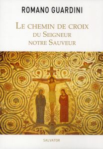 Le chemin de croix du Seigneur notre Sauveur - Guardini Romano - Giraudet Antoine