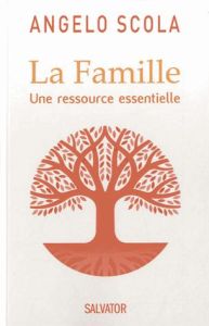 LA FAMILLE - UNE RESSOURCE ESSENTIELLE - SCOLA, ANGELO