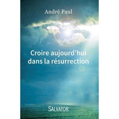 Croire aujourd'hui dans la résurrection - Paul André