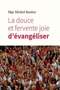 LA DOUCE ET FERVENTE JOIE D'EVANGELISER - SANTIER, MICHEL MGR