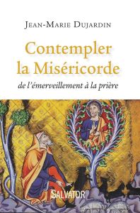 CONTEMPLER LA MISERICORDE - DE L'EMERVEILLEMENT A LA PRIERE - DUJARDIN, JEAN-MARIE