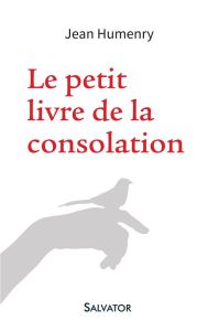 Le petit livre de la consolation - Humenry Jean