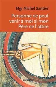 Personne ne peut venir à moi si mon Père ne l'attire - Santier Michel Mgr