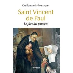 SAINT-VINCENT DE PAUL, LE PERE DES PAUVRES - HUNERMANN, GUILLAUME