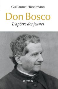 Don Bosco - L'apôtre des jeunes - Hünermann Guillaume