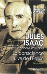 La conscience juive de l'Eglise. Jules Isaac et le concile Vatican II - Tobias Norman - Paxton Robert - Jackson John E.