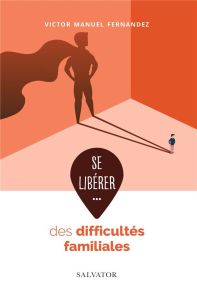 SE LIBERER DES DIFFICULTES FAMILIALES - MANUEL FERNANDEZ, VI