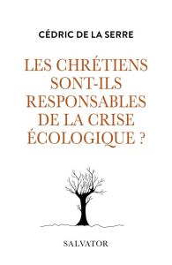 Les chrétiens sont-ils responsables de la crise écologique ? - La Serre Cédric de - Derville Tugdual - Rougé Matt