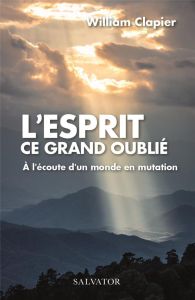 L'esprit, ce grand oublié. A l'écoute d'un monde en mutation - Clapier William