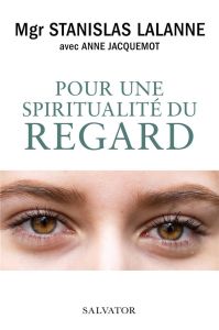 Pour une spiritualité du regard - Lalanne Stanislas - Jacquemot Anne