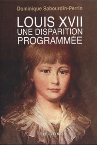 Louis XVII. Une disparition programmée - Sabourdin-Perrin Dominique - Snoëk Xavier