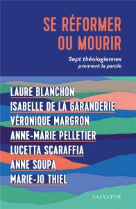 Se réformer ou mourir. Sept théologiennes prennent la parole - Blanchon Laure - La Garanderie Isabelle de - Margr