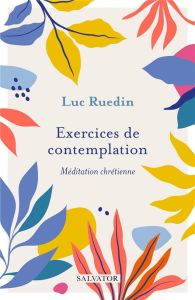 Exercices de contemplation - Méditation chrétienne - Ruedin Luc