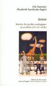 Zoos. Histoire des jardins zoologiques en Occident (16ème-20ème siècles) - Baratay Eric - Hardouin-Fugier Elisabeth