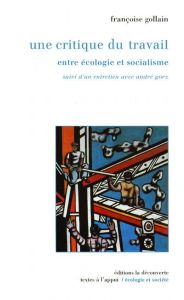 UNE CRITIQUE DU TRAVAIL. Entre écologie et socialisme - Gollain Françoise