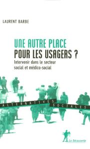 Une autre place pour les usagers ? Intervenir dans le secteur social et médico-social - Barbe Laurent - Autès Michel - Bessin Marc - Chobe