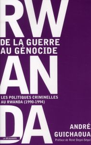 Rwanda, de la guerre au génocide. Les politiques criminelles au Rwanda (1990-1994) - Guichaoua André - Degni-Ségui René