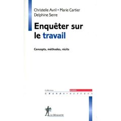 Enquêter sur le travail. Concepts, méthodes, récits - Avril Christelle - Cartier Marie - Serre Delphine