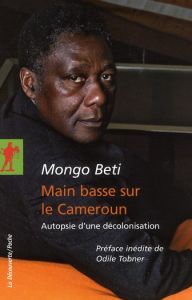 Main basse sur le Cameroun. Autopsie d'une décolonisation - Beti Mongo - Tobner Odile