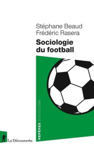 Sociologie du football - Beaud Stéphane - Rasera Frédéric