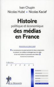 Histoire politique et économique des médias en France. 2e édition - Hubé Nicolas - Chupin Ivan - Kaciaf Nicolas