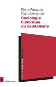 Sociologie historique du capitalisme - François Pierre - Lemercier Claire