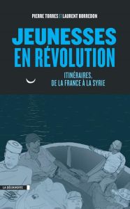 Jeunesses en révolution. Itinéraires, de la France à la Syrie - Torres Pierre - Borredon Laurent