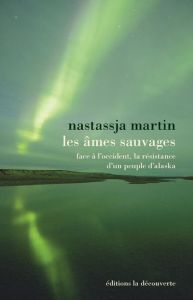 Les âmes sauvages. Face à l'Occident, la résistance d'un peuple d'Alaska - Martin Nastassja