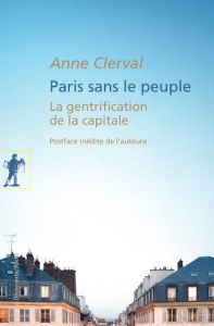 Paris sans le peuple. La gentrification de la capitale - Clerval Anne