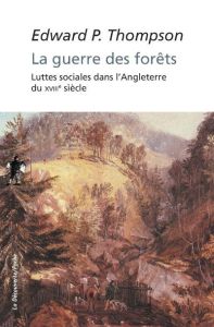 La guerre des forêts. Luttes sociales dans l'Angleterre du XVIIIe siècle - Thompson Edward Palmer - Jaquet Christophe - Minar