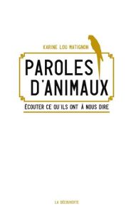 Paroles d'animaux. Ecouter ce qu'ils ont à nous dire - Matignon Karine Lou