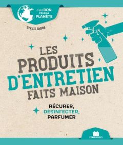 Les produits d'entretien faits maison. Récurer, désinfecter, parfumer - Fabre Sylvie