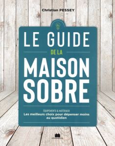 Le guide de la maison sobre. Equipements & matériaux - Les meilleurs choix pour dépenser moins au qu - Pessey Christian