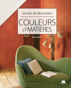 Couleurs et matières. Secrets de décoration - VALERY ANNE