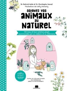 Soignez vos animaux au naturel. 100 maux et leurs solutions phyto recommandées par un médecin et un - Aubé Patrick - Vernet Christophe - Karsenty Cathy