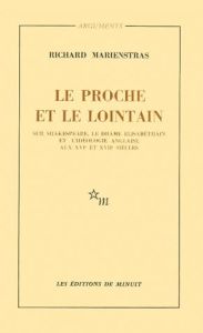 LE PROCHE ET LE LOINTAIN. Sur Shakespeare, le drame élisabéthain et l'idéologie anglaise aux XVIème - Marienstras Richard