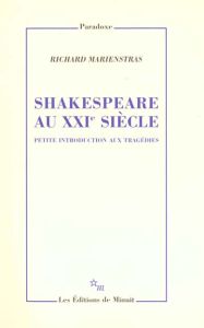 Shakespeare au XXIe siècle. Petite introduction aux tragédies - Marienstras Richard