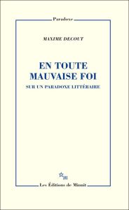 En toute mauvaise foi. Sur un paradoxe littéraire - Decout Maxime