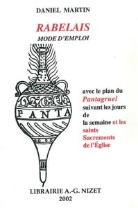 Rabelais, mode d'emploi. Avec le plan du "Pantagruel" suivant les jours de la semaine et les saints- - Martin Daniel