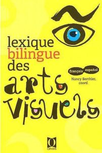 Lexique bilingue des arts visuels. Français-español et español-français - Berthier Nancy