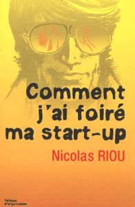 Comment j'ai foiré ma start-up - Riou Nicolas