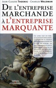 De l'entreprise marchande à l'entreprise marquante - Thoenig Jean-Claude - Waldman Charles