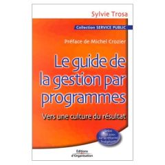 Le guide de la gestion par programmes. Vers une culture du résultat - Trosa Sylvie