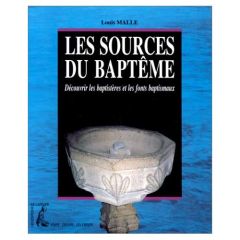 Les sources du baptême. Découvrir les baptistères et les fonts baptismaux - Malle Louis