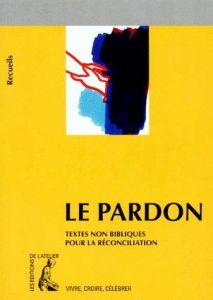 LE PARDON. Recueil de textes non bibliques pour la réconciliation - Malle Louis - Marliangeas Bernard