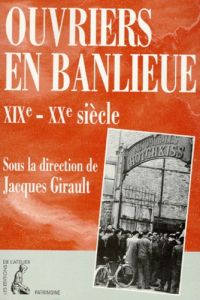 Ouvriers en banlieue, XIXe-XXe siècle - GIRAULT JACQUES