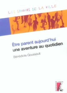 Etre parent aujourd'hui, une aventure au quotidien - Goussault Bénédicte - Moharram Abdulla - Sumbunu A