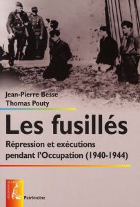 Les fusillés. Répression et exécutions pendant l'Occupation (1940-1944) - Besse Jean-Pierre - Pouty Thomas