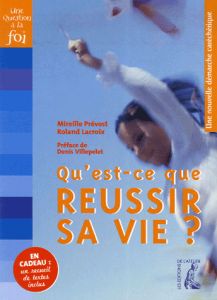 Qu'est-ce que réusir sa vie ? Une nouvelle démarche catéchétique, avec un recueil de textes - Prévost Mireille - Lacroix Roland - Villepelet Den